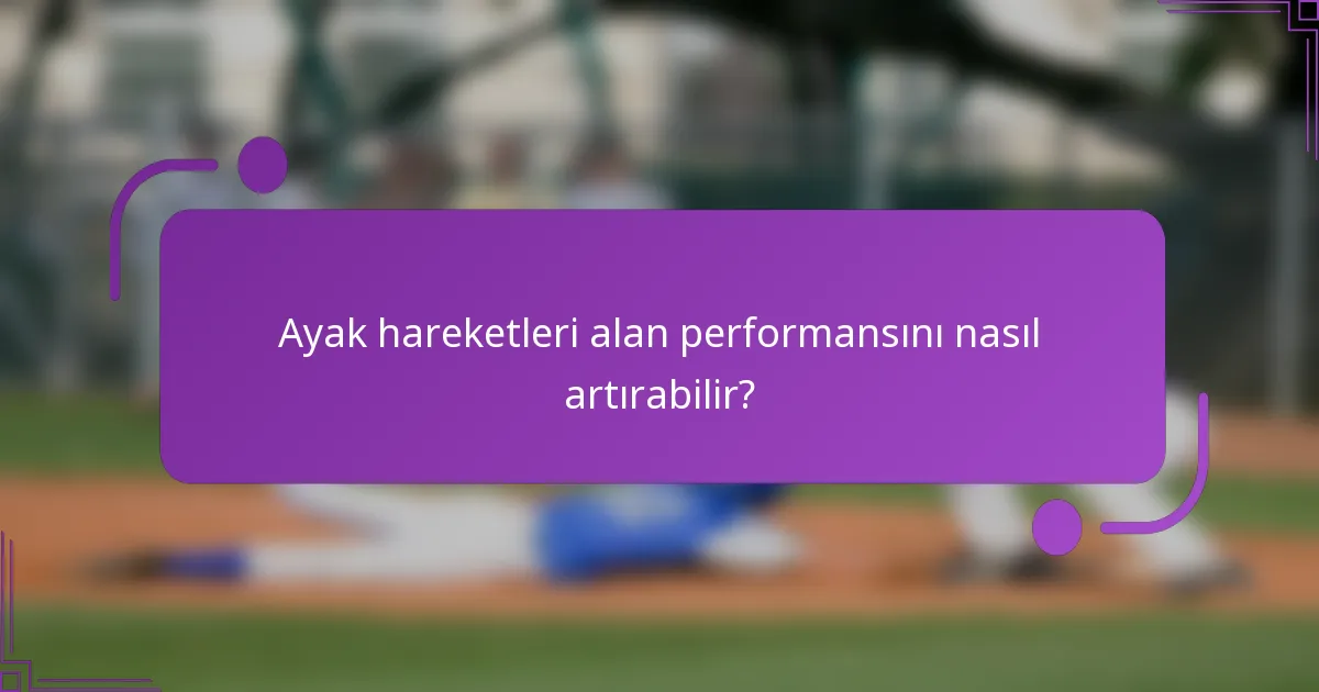 Ayak hareketleri alan performansını nasıl artırabilir?