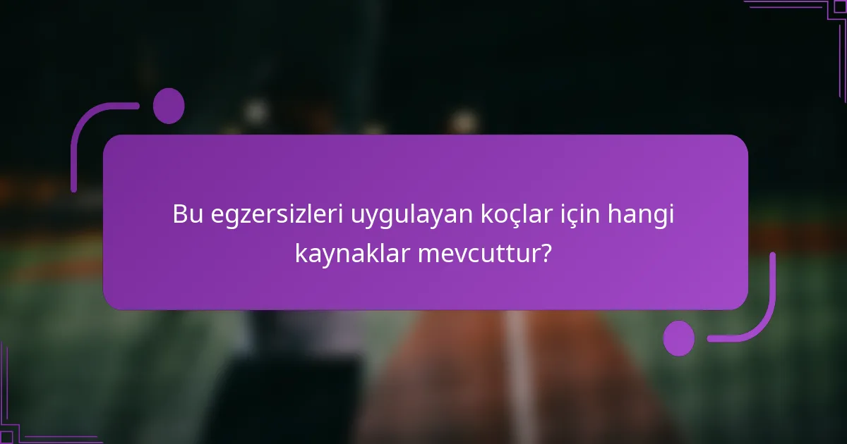 Bu egzersizleri uygulayan koçlar için hangi kaynaklar mevcuttur?