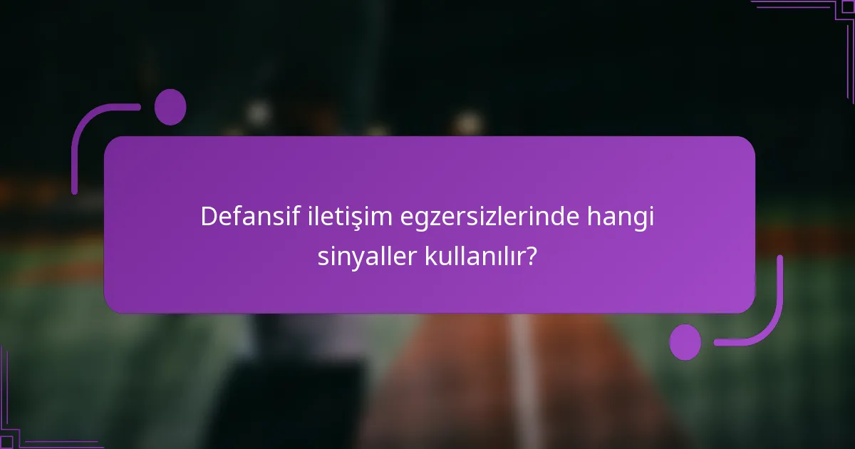 Defansif iletişim egzersizlerinde hangi sinyaller kullanılır?