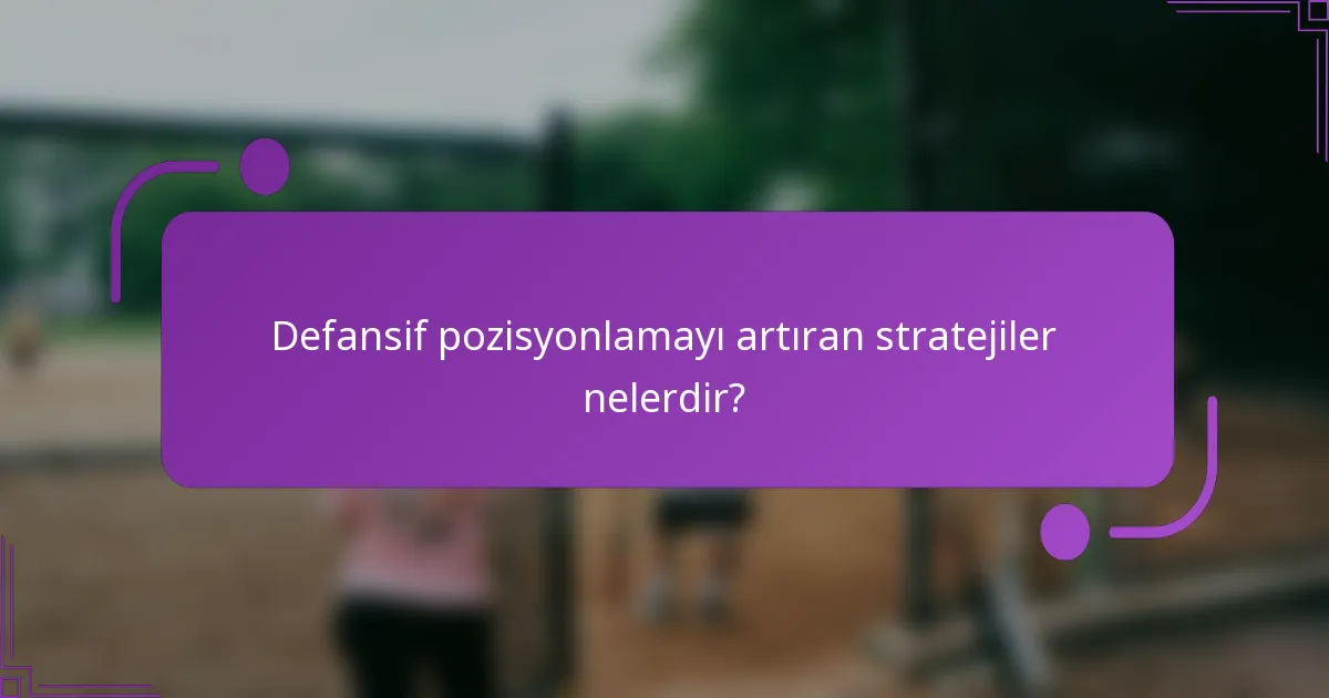 Defansif pozisyonlamayı artıran stratejiler nelerdir?