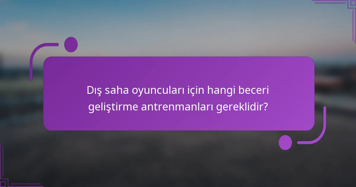 Dış saha oyuncuları için hangi beceri geliştirme antrenmanları gereklidir?