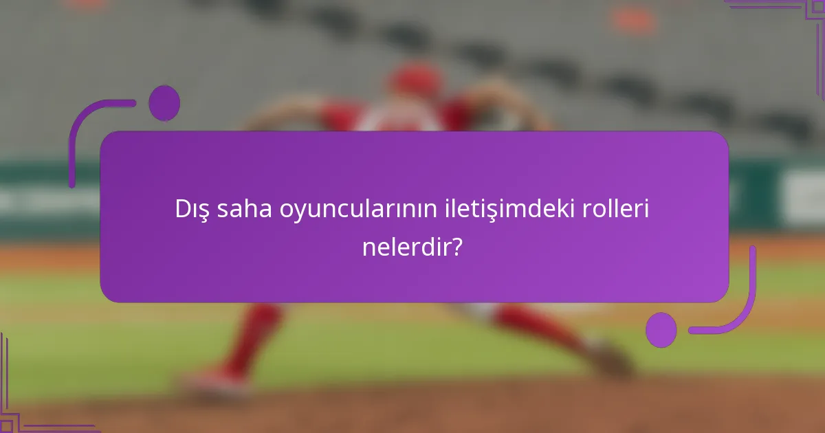 Dış saha oyuncularının iletişimdeki rolleri nelerdir?