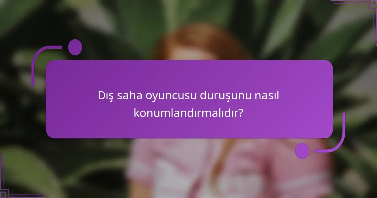 Dış saha oyuncusu duruşunu nasıl konumlandırmalıdır?