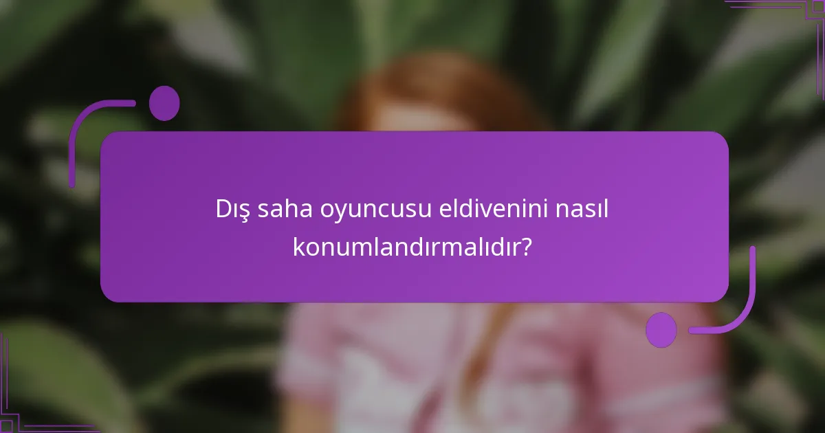 Dış saha oyuncusu eldivenini nasıl konumlandırmalıdır?