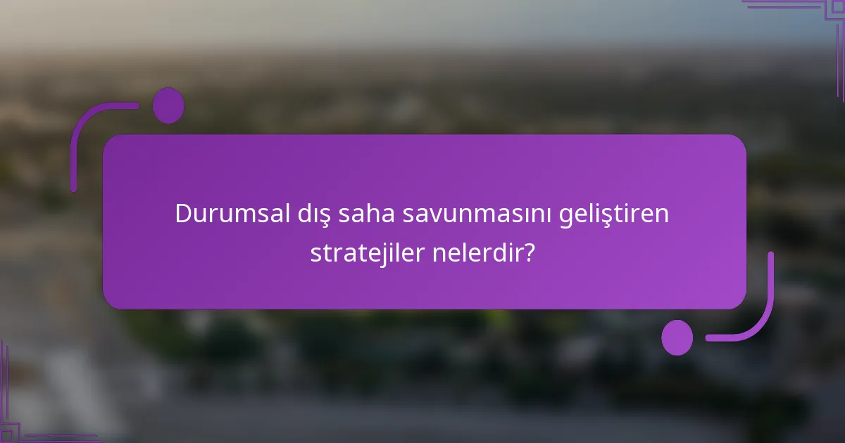 Durumsal dış saha savunmasını geliştiren stratejiler nelerdir?