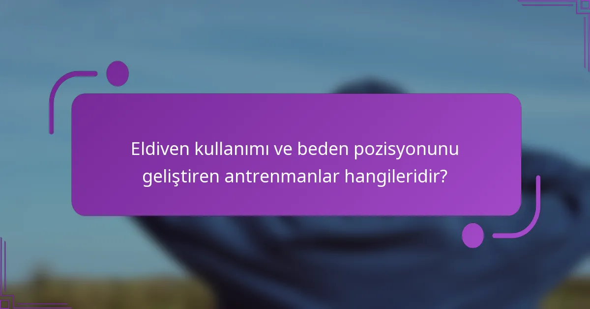 Eldiven kullanımı ve beden pozisyonunu geliştiren antrenmanlar hangileridir?