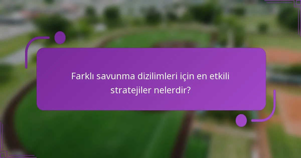 Farklı savunma dizilimleri için en etkili stratejiler nelerdir?