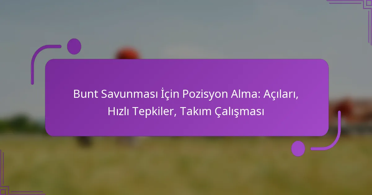 Bunt Savunması İçin Pozisyon Alma: Açıları, Hızlı Tepkiler, Takım Çalışması