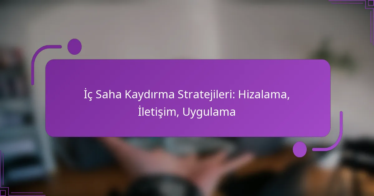 İç Saha Kaydırma Stratejileri: Hizalama, İletişim, Uygulama