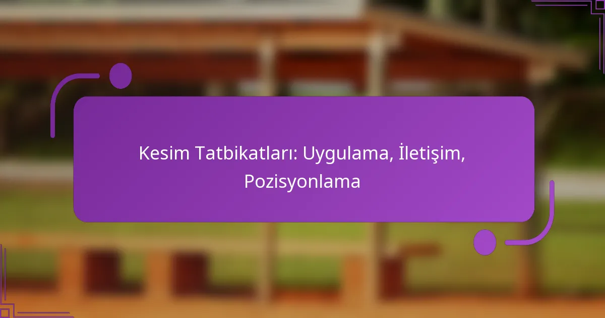 Kesim Tatbikatları: Uygulama, İletişim, Pozisyonlama