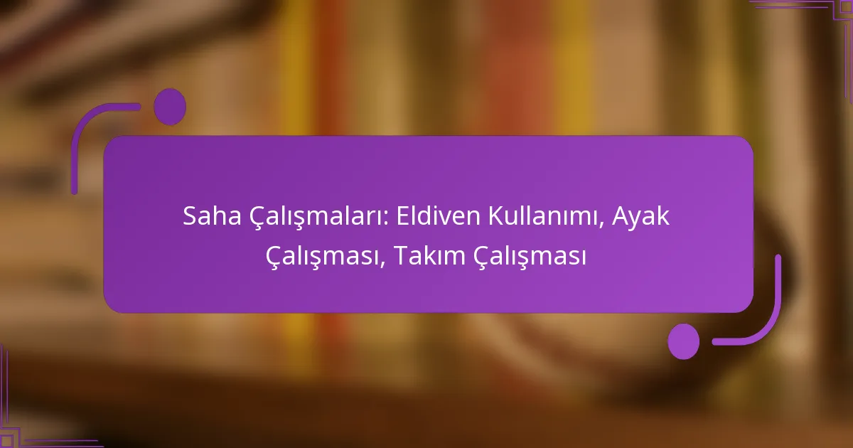 Saha Çalışmaları: Eldiven Kullanımı, Ayak Çalışması, Takım Çalışması