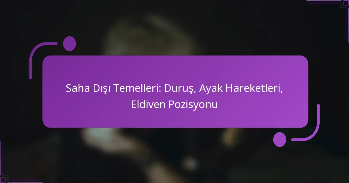 Saha Dışı Temelleri: Duruş, Ayak Hareketleri, Eldiven Pozisyonu