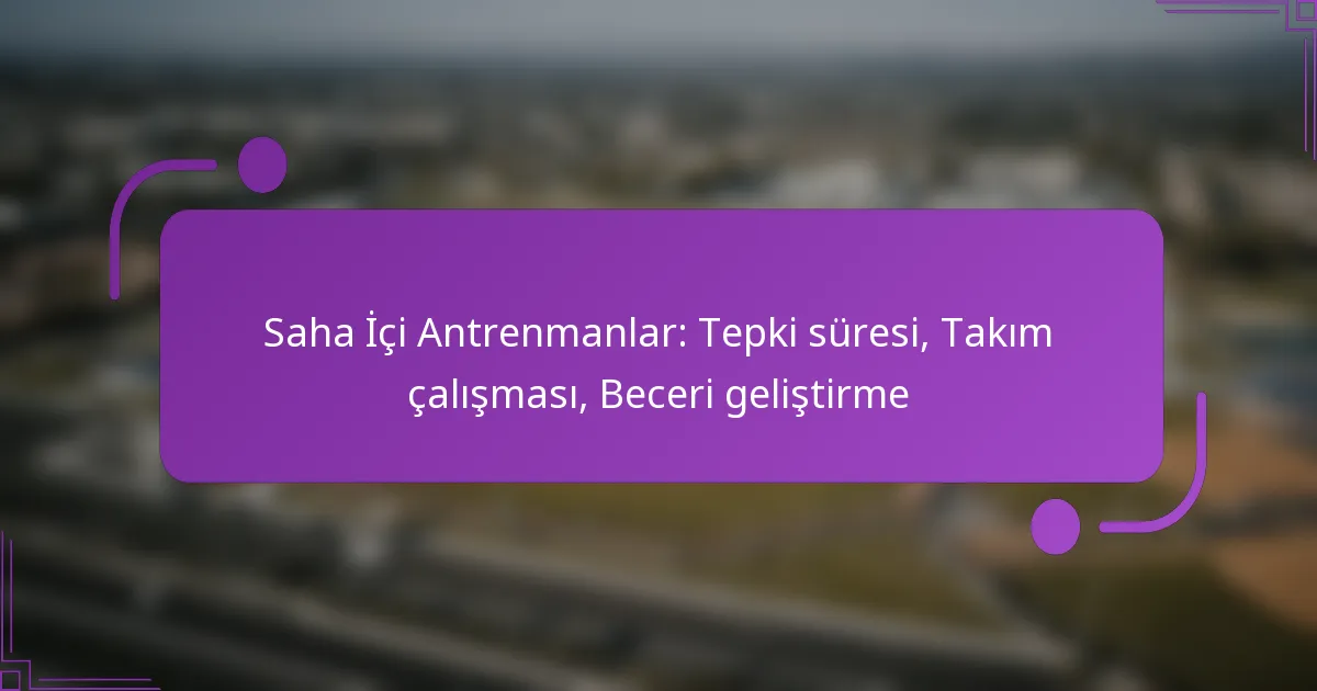 Saha İçi Antrenmanlar: Tepki süresi, Takım çalışması, Beceri geliştirme