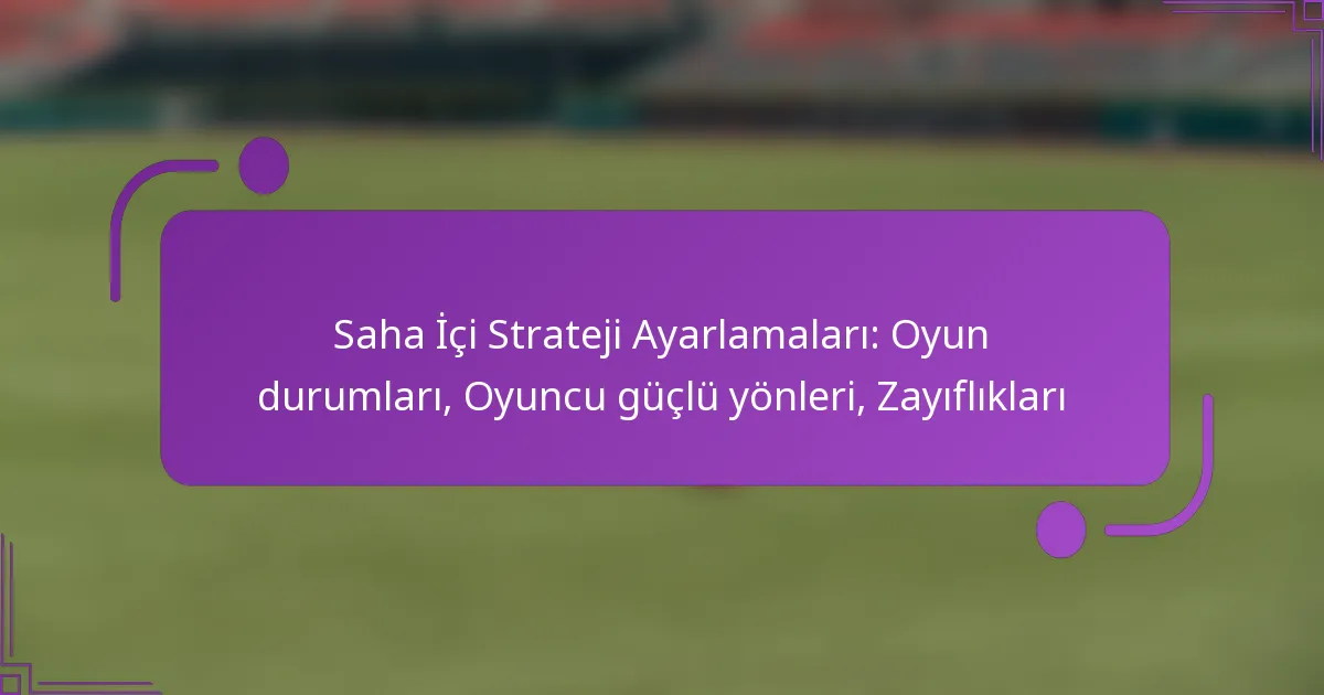 Saha İçi Strateji Ayarlamaları: Oyun durumları, Oyuncu güçlü yönleri, Zayıflıkları