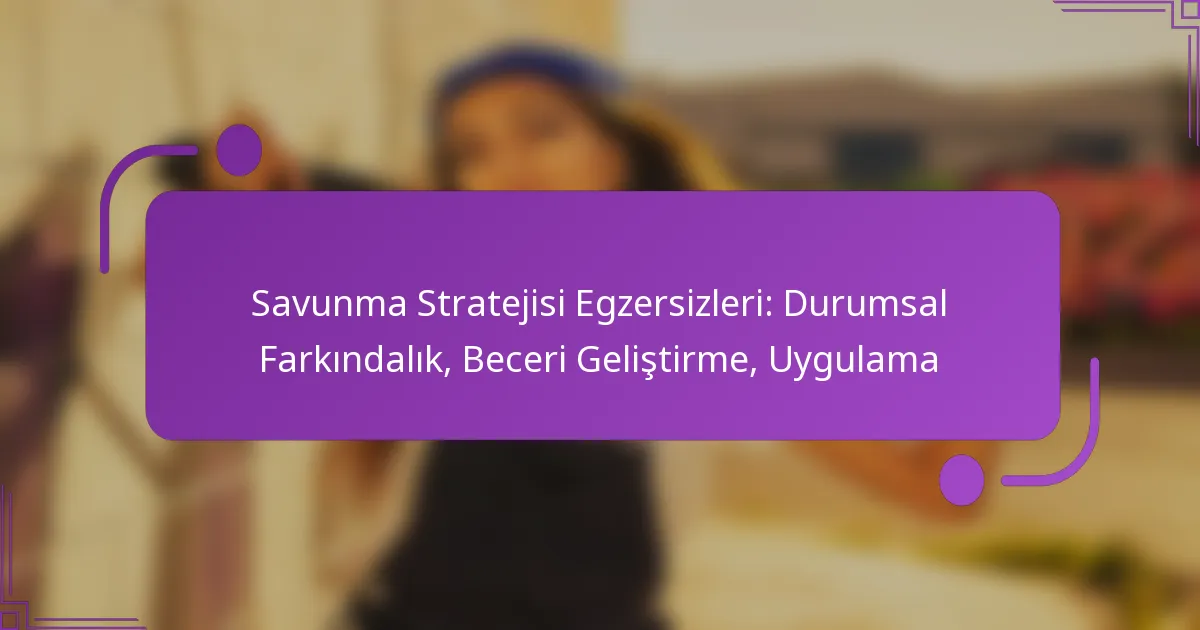 Savunma Stratejisi Egzersizleri: Durumsal Farkındalık, Beceri Geliştirme, Uygulama