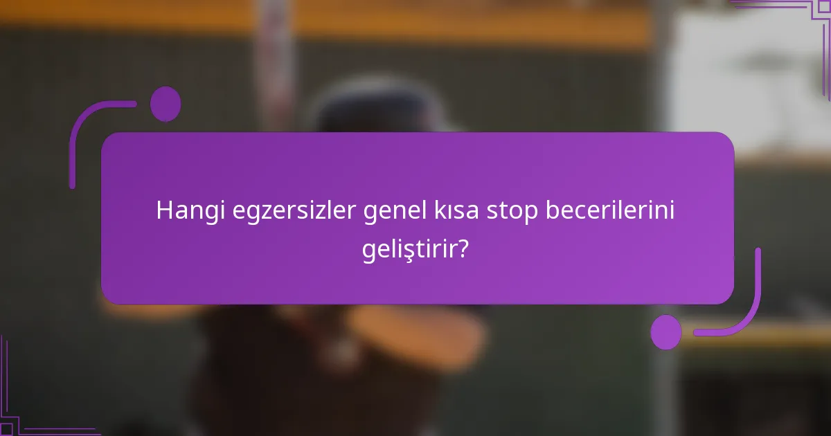 Hangi egzersizler genel kısa stop becerilerini geliştirir?