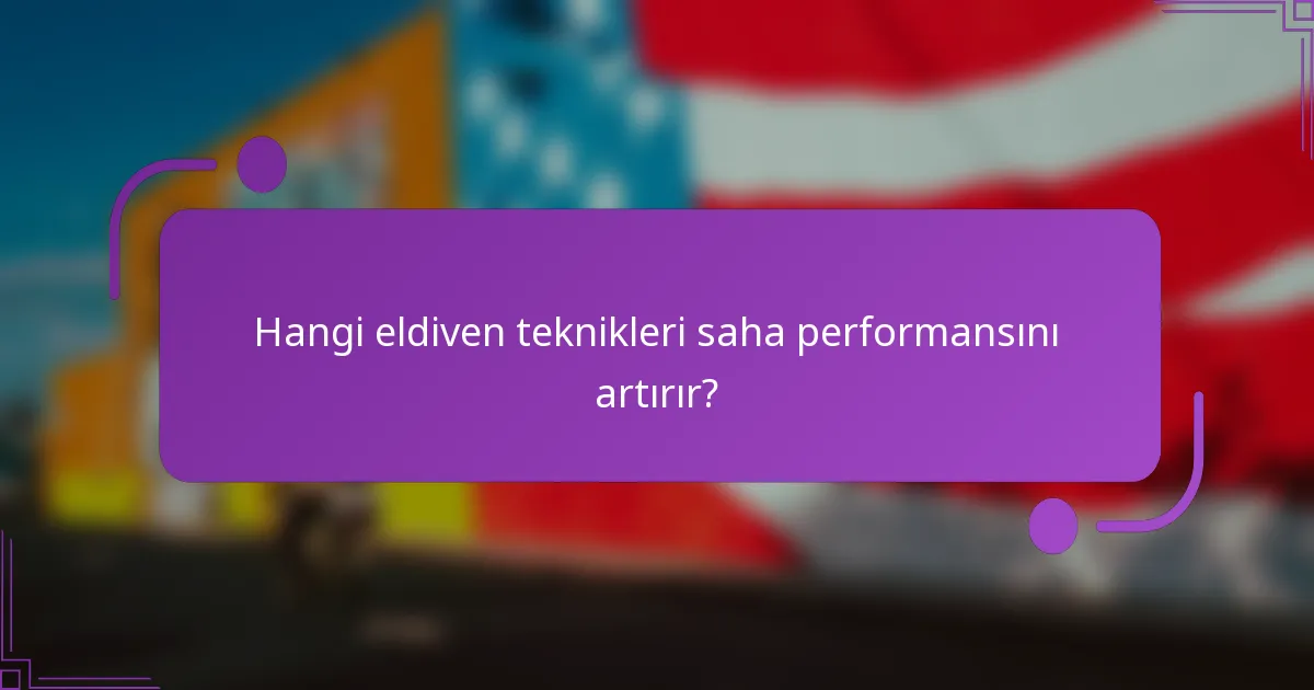 Hangi eldiven teknikleri saha performansını artırır?