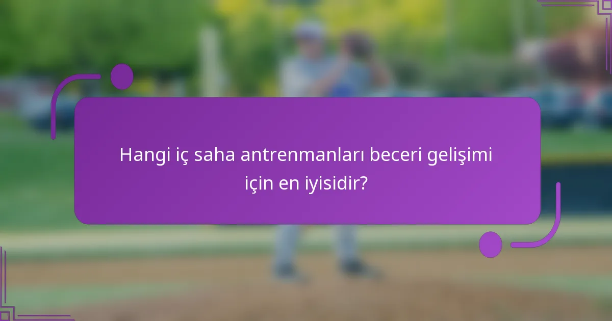 Hangi iç saha antrenmanları beceri gelişimi için en iyisidir?