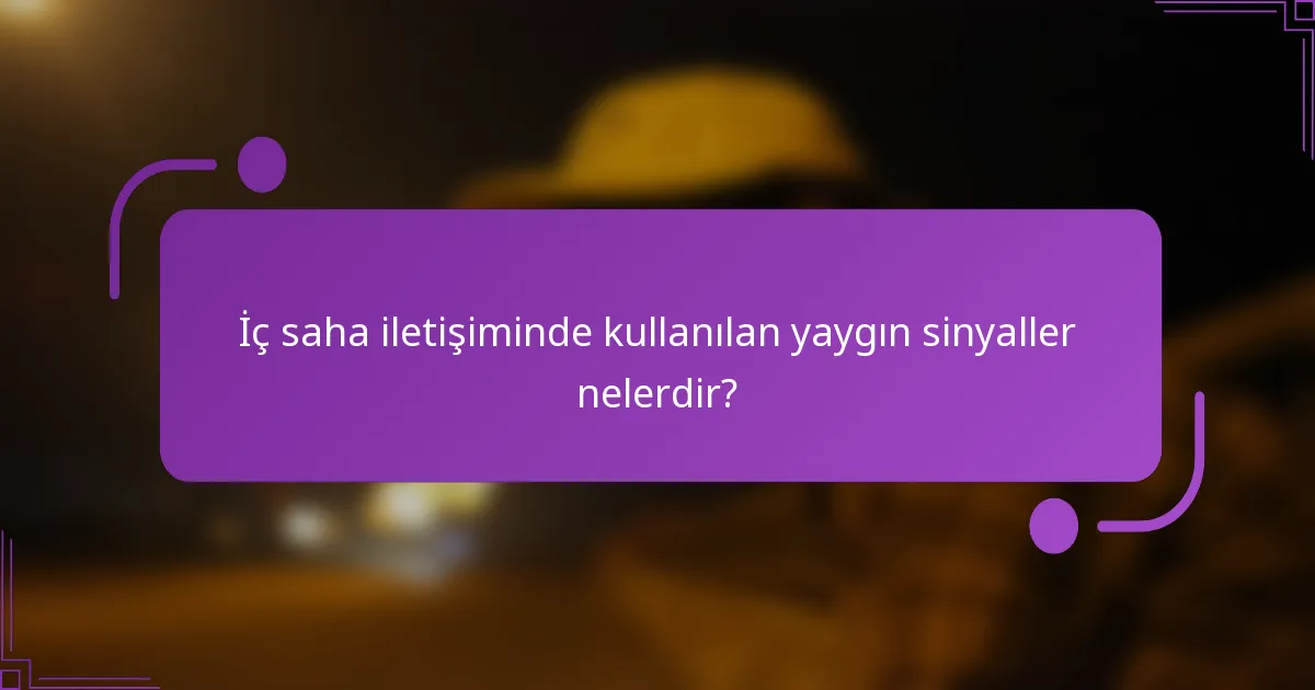 İç saha iletişiminde kullanılan yaygın sinyaller nelerdir?