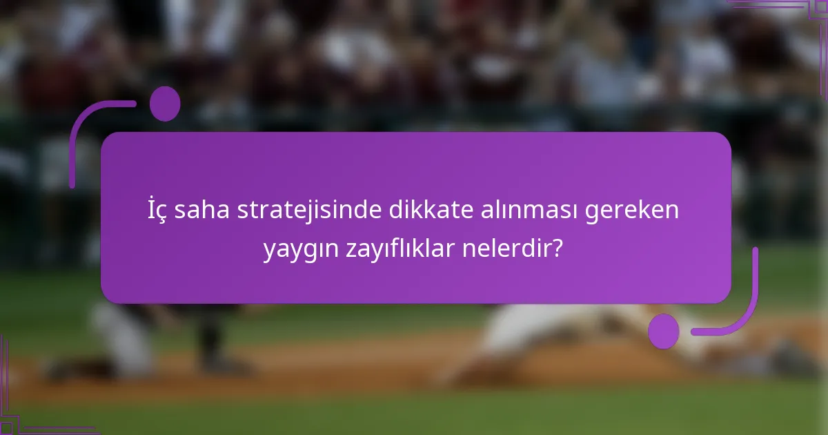 İç saha stratejisinde dikkate alınması gereken yaygın zayıflıklar nelerdir?