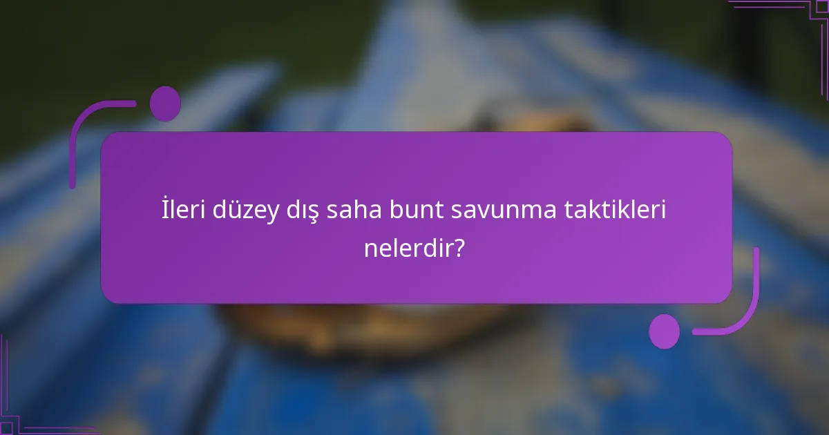 İleri düzey dış saha bunt savunma taktikleri nelerdir?