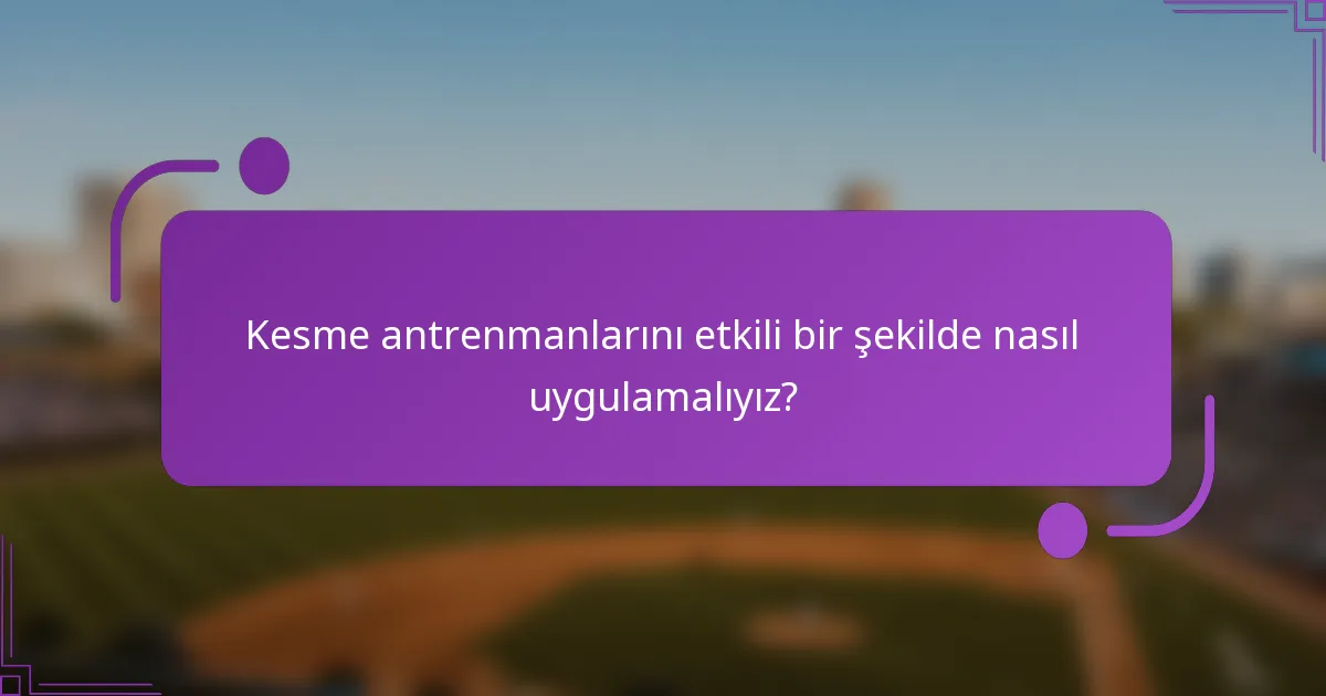 Kesme antrenmanlarını etkili bir şekilde nasıl uygulamalıyız?