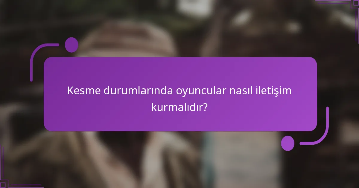Kesme durumlarında oyuncular nasıl iletişim kurmalıdır?