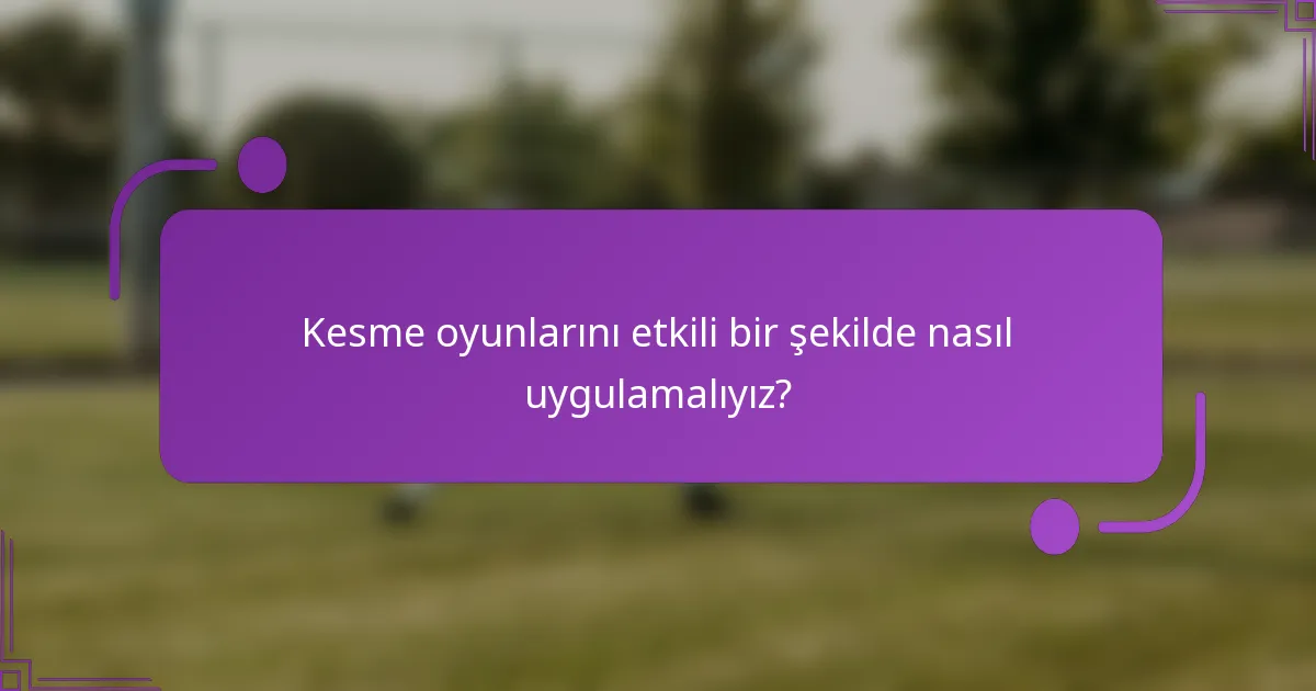 Kesme oyunlarını etkili bir şekilde nasıl uygulamalıyız?