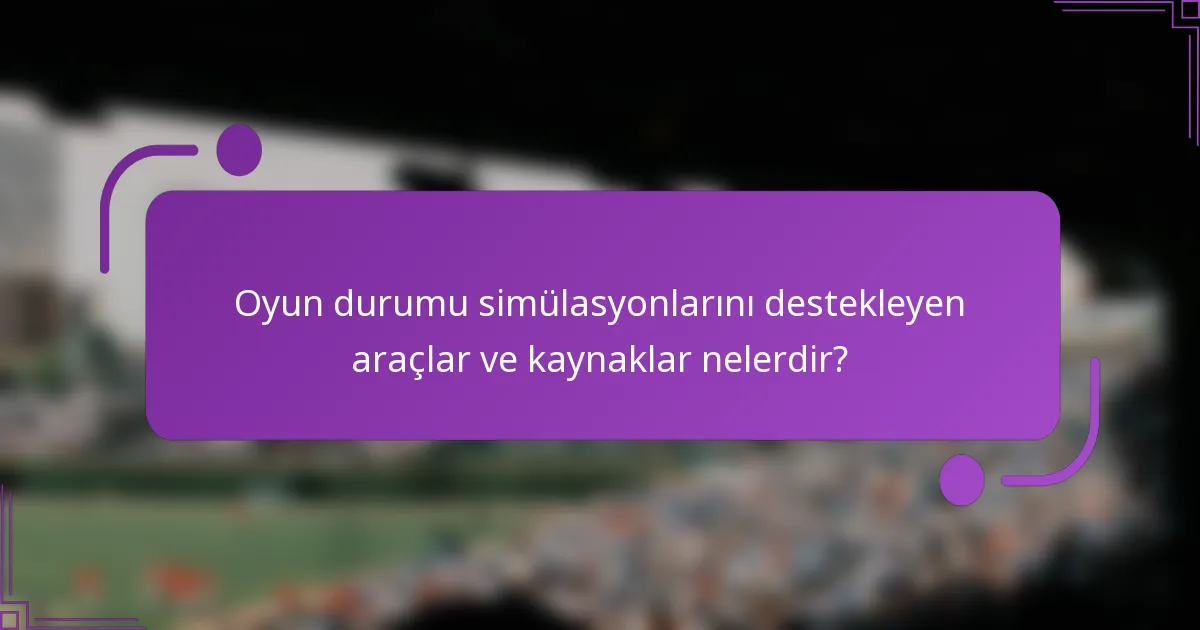 Oyun durumu simülasyonlarını destekleyen araçlar ve kaynaklar nelerdir?