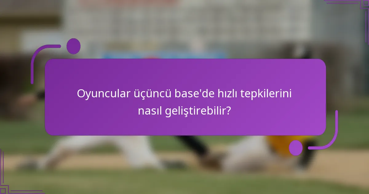 Oyuncular üçüncü base'de hızlı tepkilerini nasıl geliştirebilir?
