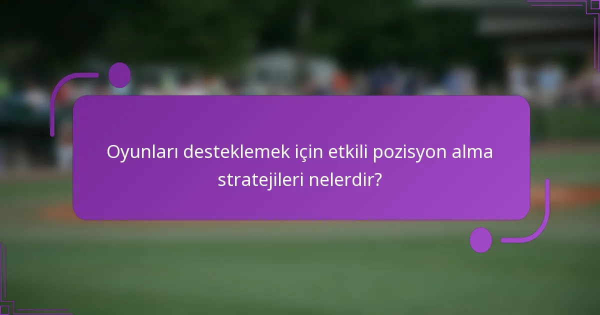 Oyunları desteklemek için etkili pozisyon alma stratejileri nelerdir?