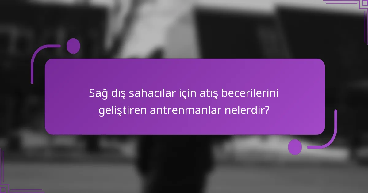 Sağ dış sahacılar için atış becerilerini geliştiren antrenmanlar nelerdir?