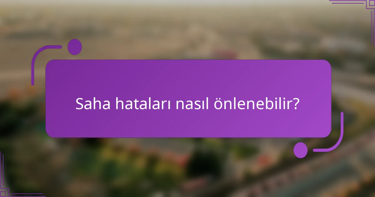 Saha hataları nasıl önlenebilir?