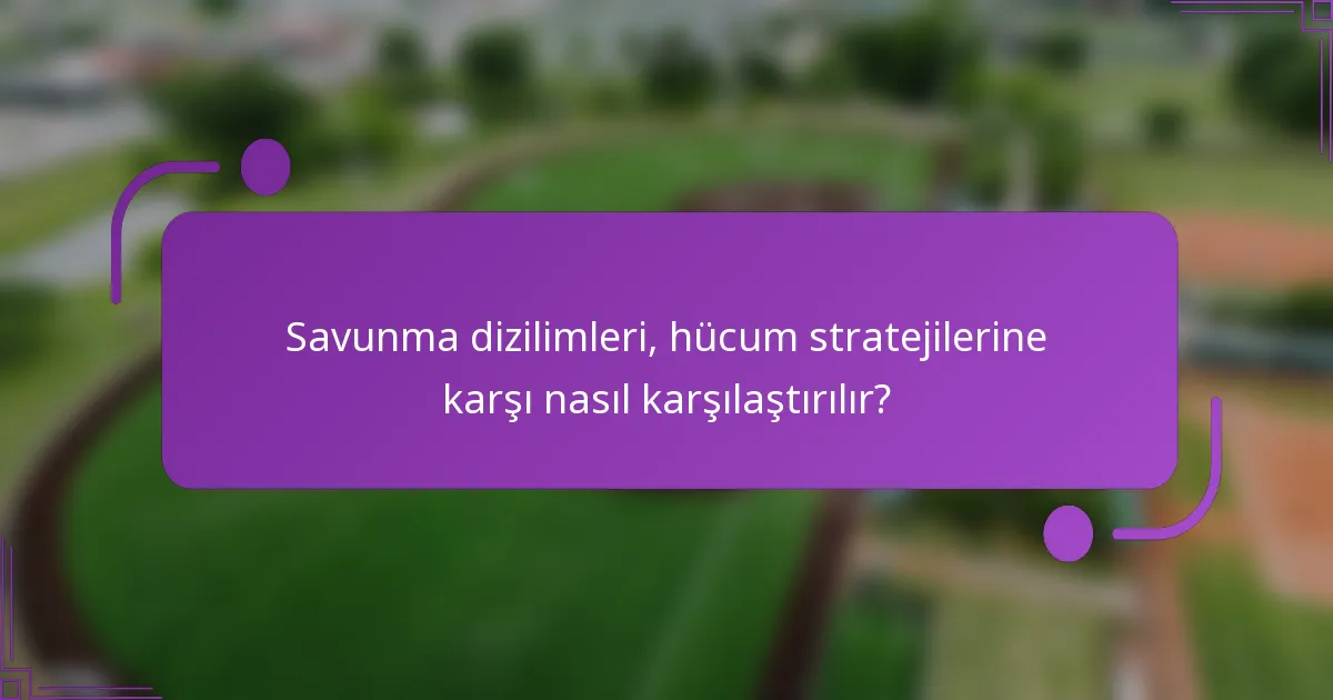 Savunma dizilimleri, hücum stratejilerine karşı nasıl karşılaştırılır?