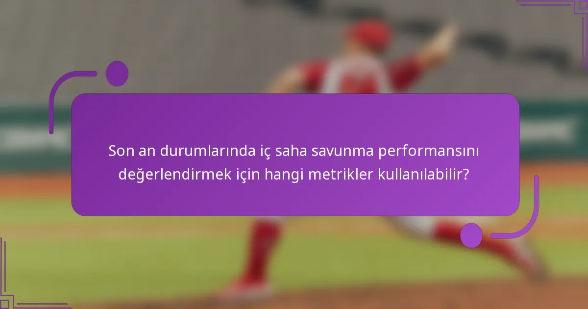 Son an durumlarında iç saha savunma performansını değerlendirmek için hangi metrikler kullanılabilir?