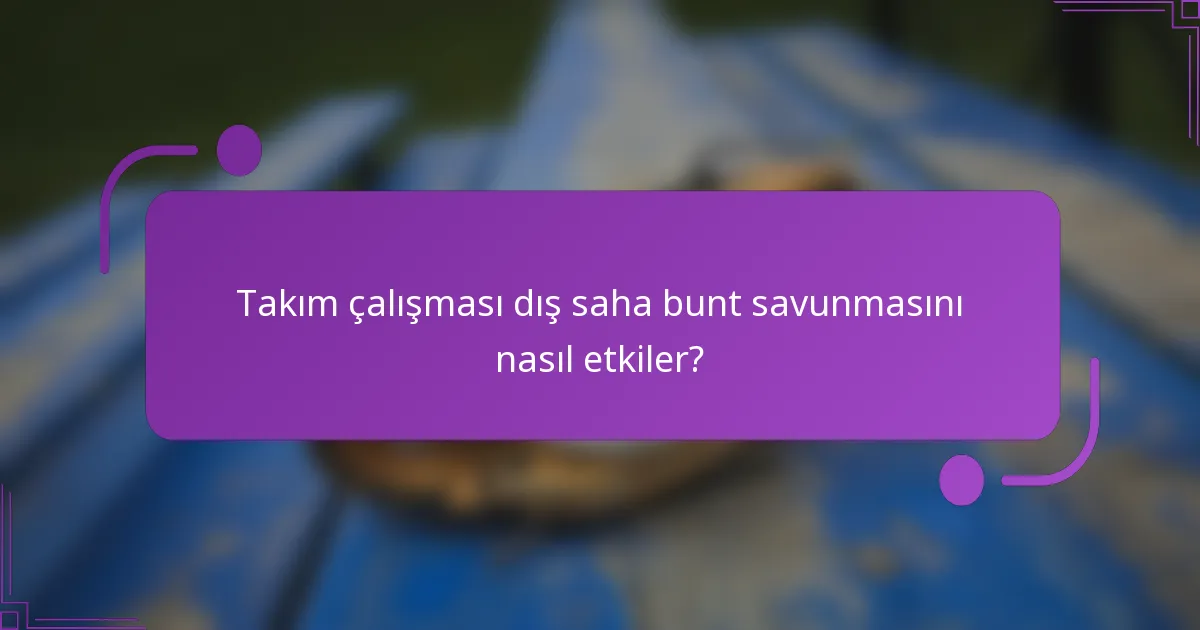 Takım çalışması dış saha bunt savunmasını nasıl etkiler?