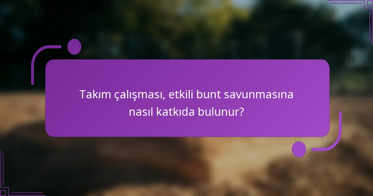 Takım çalışması, etkili bunt savunmasına nasıl katkıda bulunur?