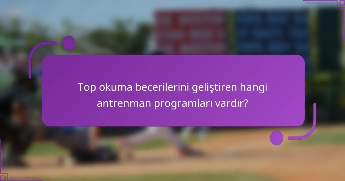 Top okuma becerilerini geliştiren hangi antrenman programları vardır?