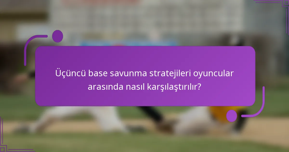 Üçüncü base savunma stratejileri oyuncular arasında nasıl karşılaştırılır?